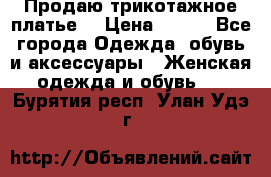 Продаю трикотажное платье  › Цена ­ 500 - Все города Одежда, обувь и аксессуары » Женская одежда и обувь   . Бурятия респ.,Улан-Удэ г.